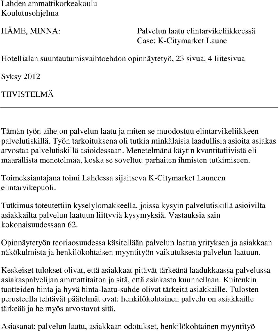 Työn tarkoituksena oli tutkia minkälaisia laadullisia asioita asiakas arvostaa palvelutiskillä asioidessaan.