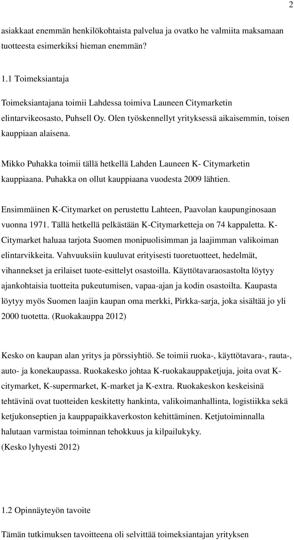 Mikko Puhakka toimii tällä hetkellä Lahden Launeen K- Citymarketin kauppiaana. Puhakka on ollut kauppiaana vuodesta 2009 lähtien.