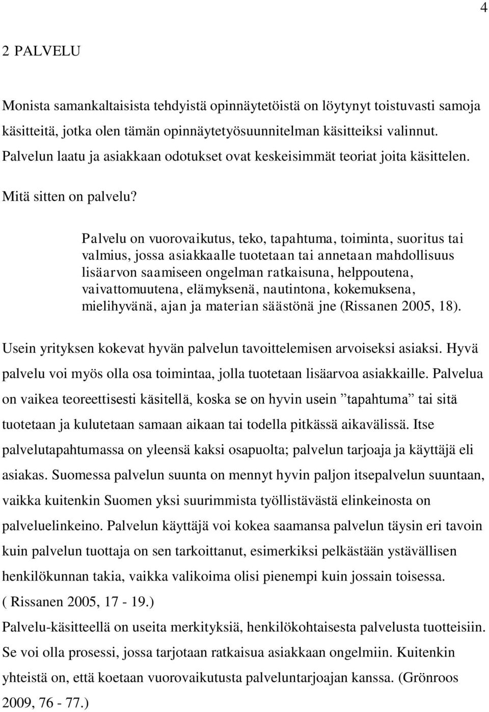 Palvelu on vuorovaikutus, teko, tapahtuma, toiminta, suoritus tai valmius, jossa asiakkaalle tuotetaan tai annetaan mahdollisuus lisäarvon saamiseen ongelman ratkaisuna, helppoutena, vaivattomuutena,