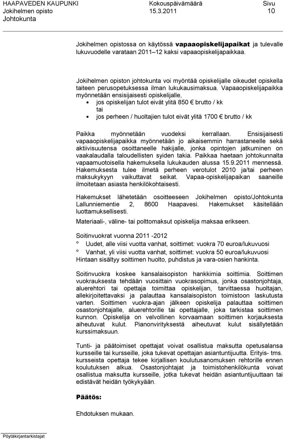 Vapaaopiskelijapaikka myönnetään ensisijaisesti opiskelijalle, jos opiskelijan tulot eivät ylitä 850 brutto / kk tai jos perheen / huoltajien tulot eivät ylitä 1700 brutto / kk Paikka myönnetään