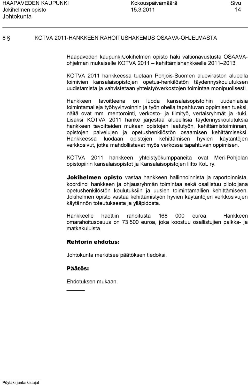 KOTVA 2011 hankkeessa tuetaan Pohjois-Suomen alueviraston alueella toimivien kansalaisopistojen opetus-henkilöstön täydennyskoulutuksen uudistamista ja vahvistetaan yhteistyöverkostojen toimintaa