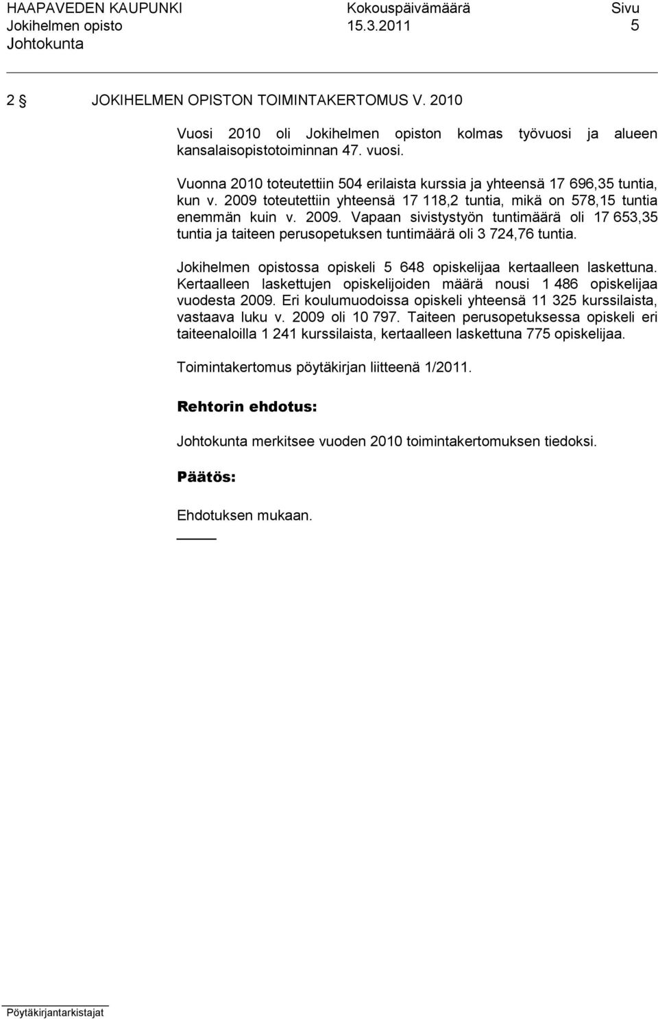 Jokihelmen opistossa opiskeli 5 648 opiskelijaa kertaalleen laskettuna. Kertaalleen laskettujen opiskelijoiden määrä nousi 1 486 opiskelijaa vuodesta 2009.