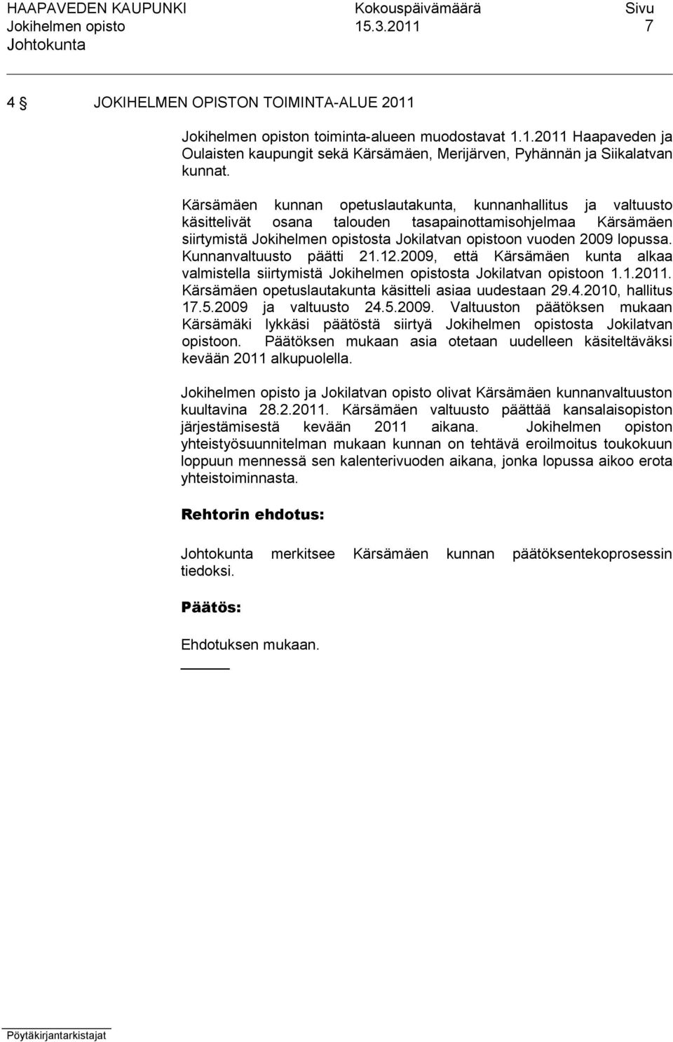 Kunnanvaltuusto päätti 21.12.2009, että Kärsämäen kunta alkaa valmistella siirtymistä Jokihelmen opistosta Jokilatvan opistoon 1.1.2011. Kärsämäen opetuslautakunta käsitteli asiaa uudestaan 29.4.