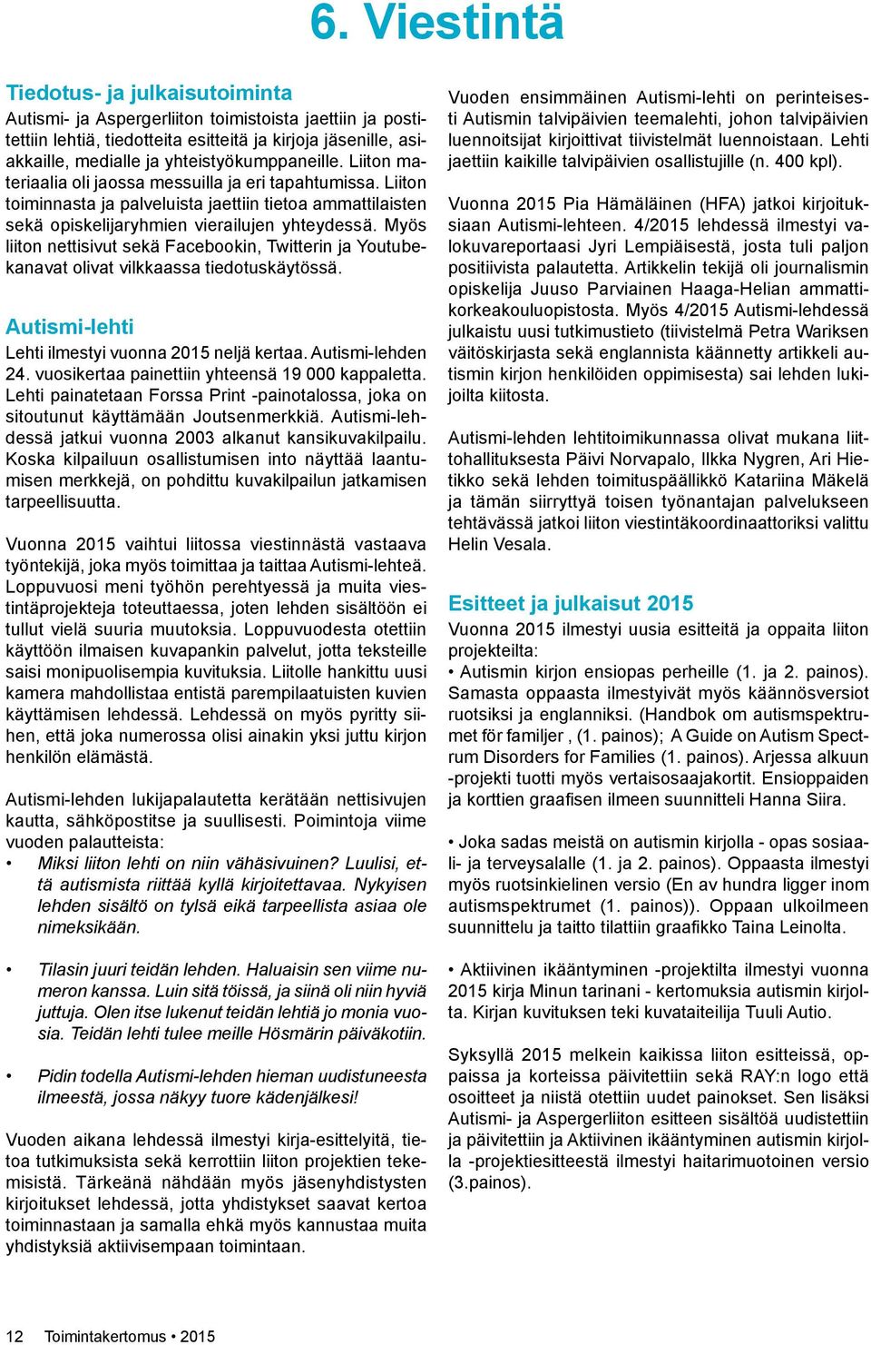 Myös liiton nettisivut sekä Facebookin, Twitterin ja Youtubekanavat olivat vilkkaassa tiedotuskäytössä. Autismi-lehti Lehti ilmestyi vuonna 2015 neljä kertaa. Autismi-lehden 24.