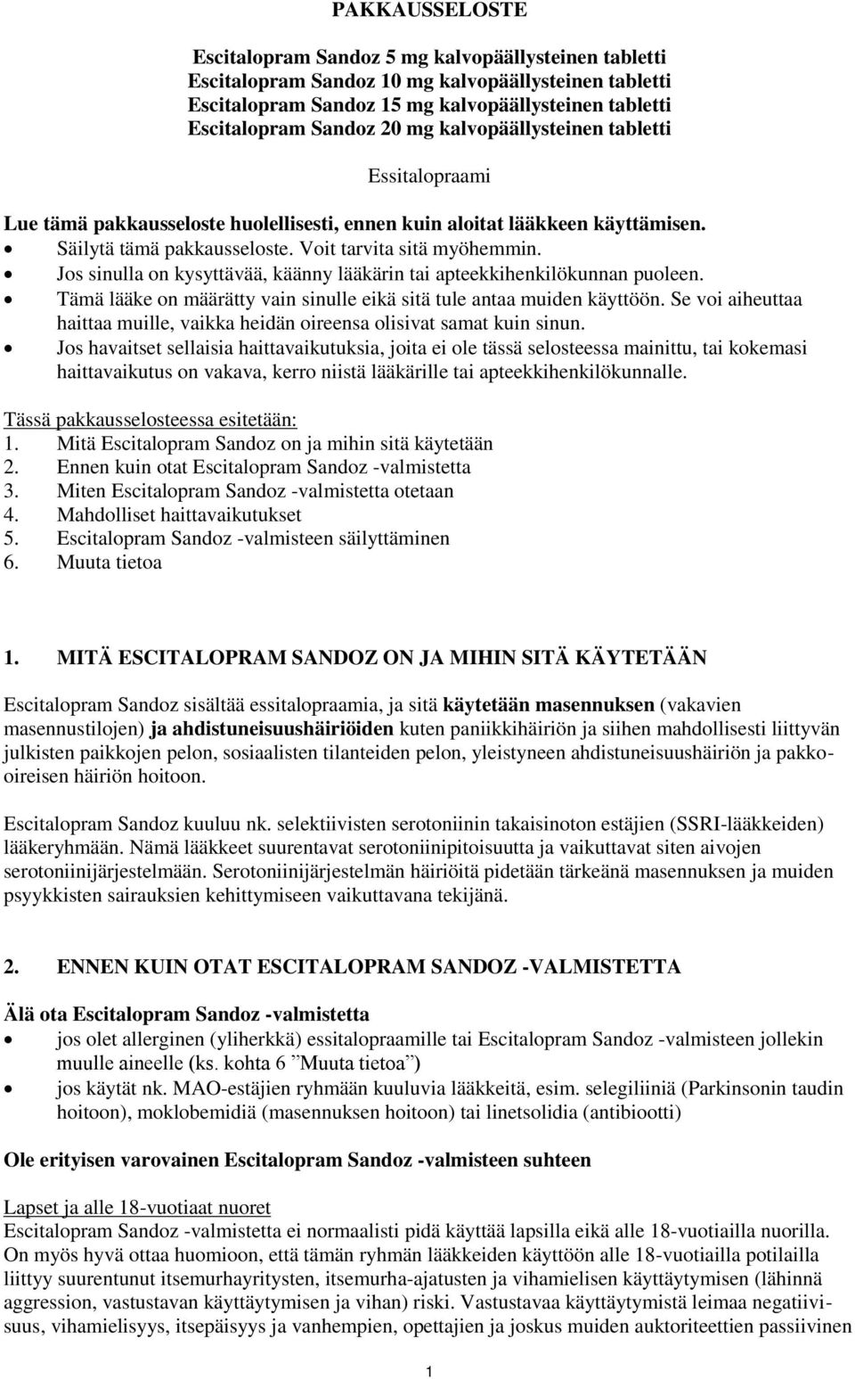 Jos sinulla on kysyttävää, käänny lääkärin tai apteekkihenkilökunnan puoleen. Tämä lääke on määrätty vain sinulle eikä sitä tule antaa muiden käyttöön.