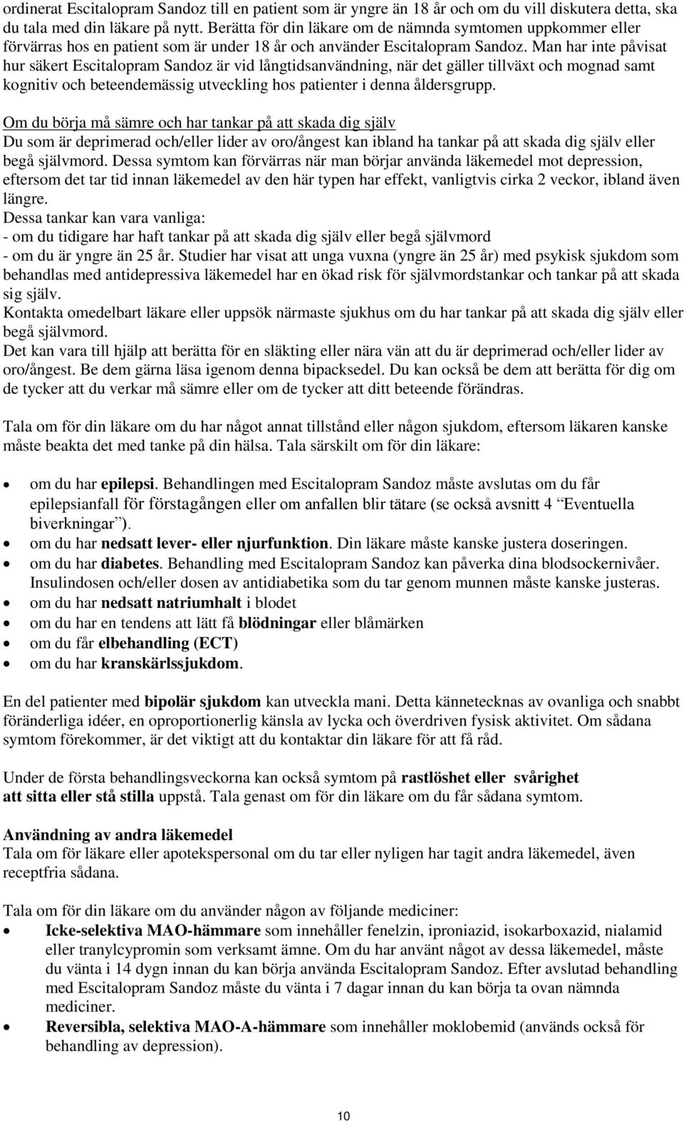 Man har inte påvisat hur säkert Escitalopram Sandoz är vid långtidsanvändning, när det gäller tillväxt och mognad samt kognitiv och beteendemässig utveckling hos patienter i denna åldersgrupp.