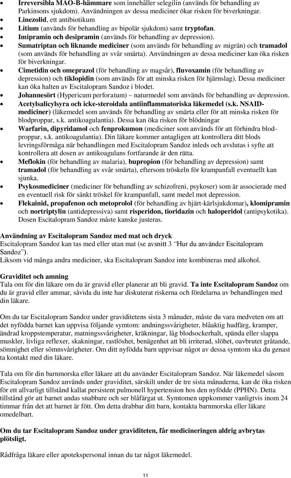 Sumatriptan och liknande mediciner (som används för behandling av migrän) och tramadol (som används för behandling av svår smärta). Användningen av dessa mediciner kan öka risken för biverkningar.