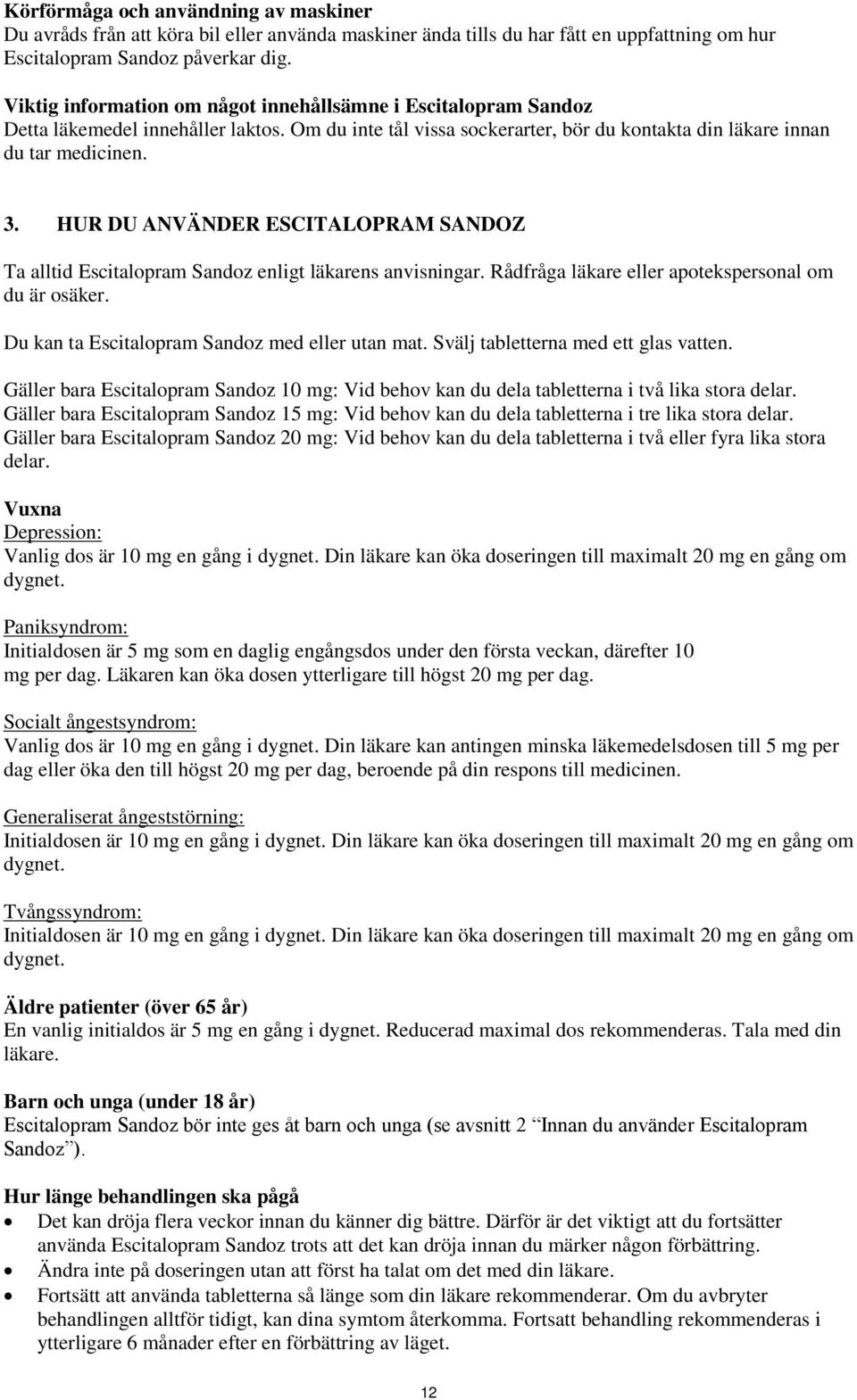 HUR DU ANVÄNDER ESCITALOPRAM SANDOZ Ta alltid Escitalopram Sandoz enligt läkarens anvisningar. Rådfråga läkare eller apotekspersonal om du är osäker. Du kan ta Escitalopram Sandoz med eller utan mat.