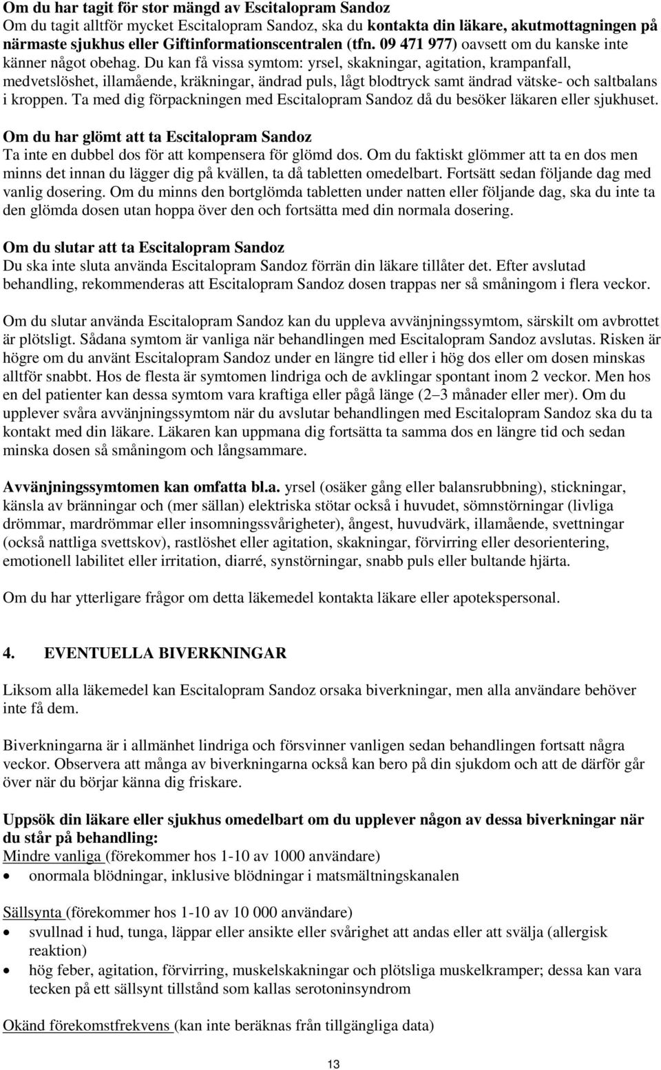 Du kan få vissa symtom: yrsel, skakningar, agitation, krampanfall, medvetslöshet, illamående, kräkningar, ändrad puls, lågt blodtryck samt ändrad vätske- och saltbalans i kroppen.