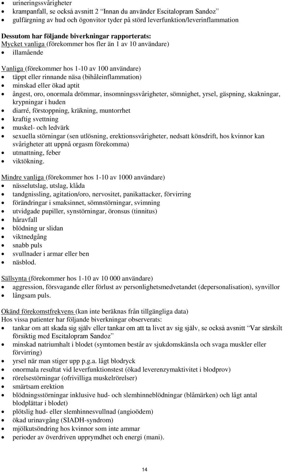 eller ökad aptit ångest, oro, onormala drömmar, insomningssvårigheter, sömnighet, yrsel, gäspning, skakningar, krypningar i huden diarré, förstoppning, kräkning, muntorrhet kraftig svettning muskel-