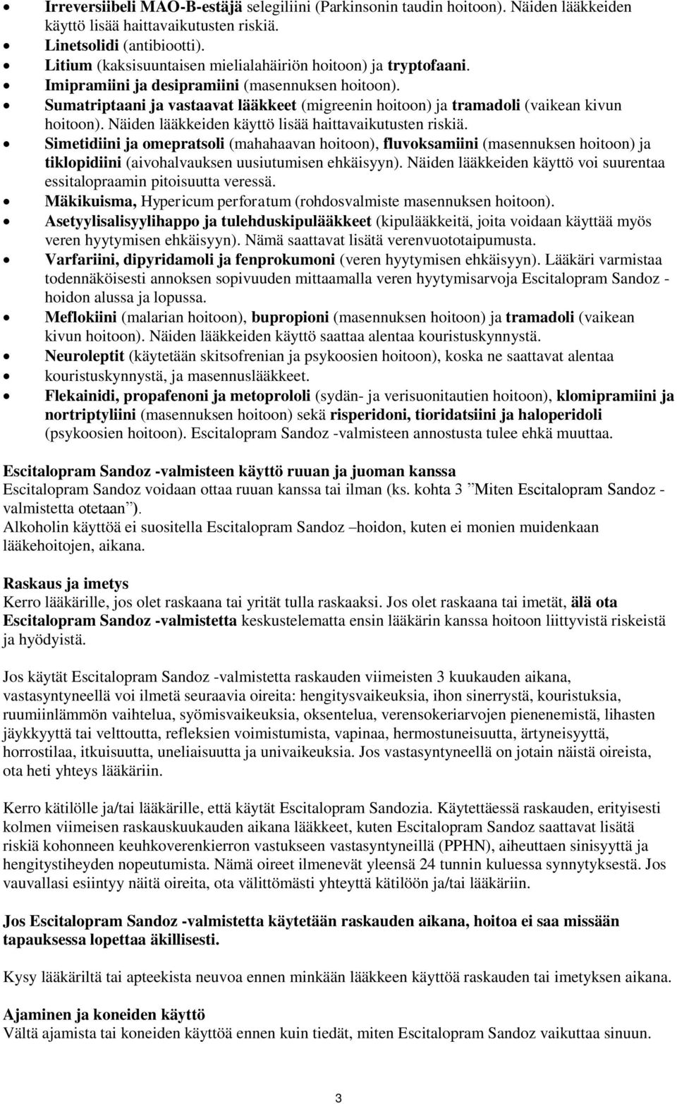 Sumatriptaani ja vastaavat lääkkeet (migreenin hoitoon) ja tramadoli (vaikean kivun hoitoon). Näiden lääkkeiden käyttö lisää haittavaikutusten riskiä.