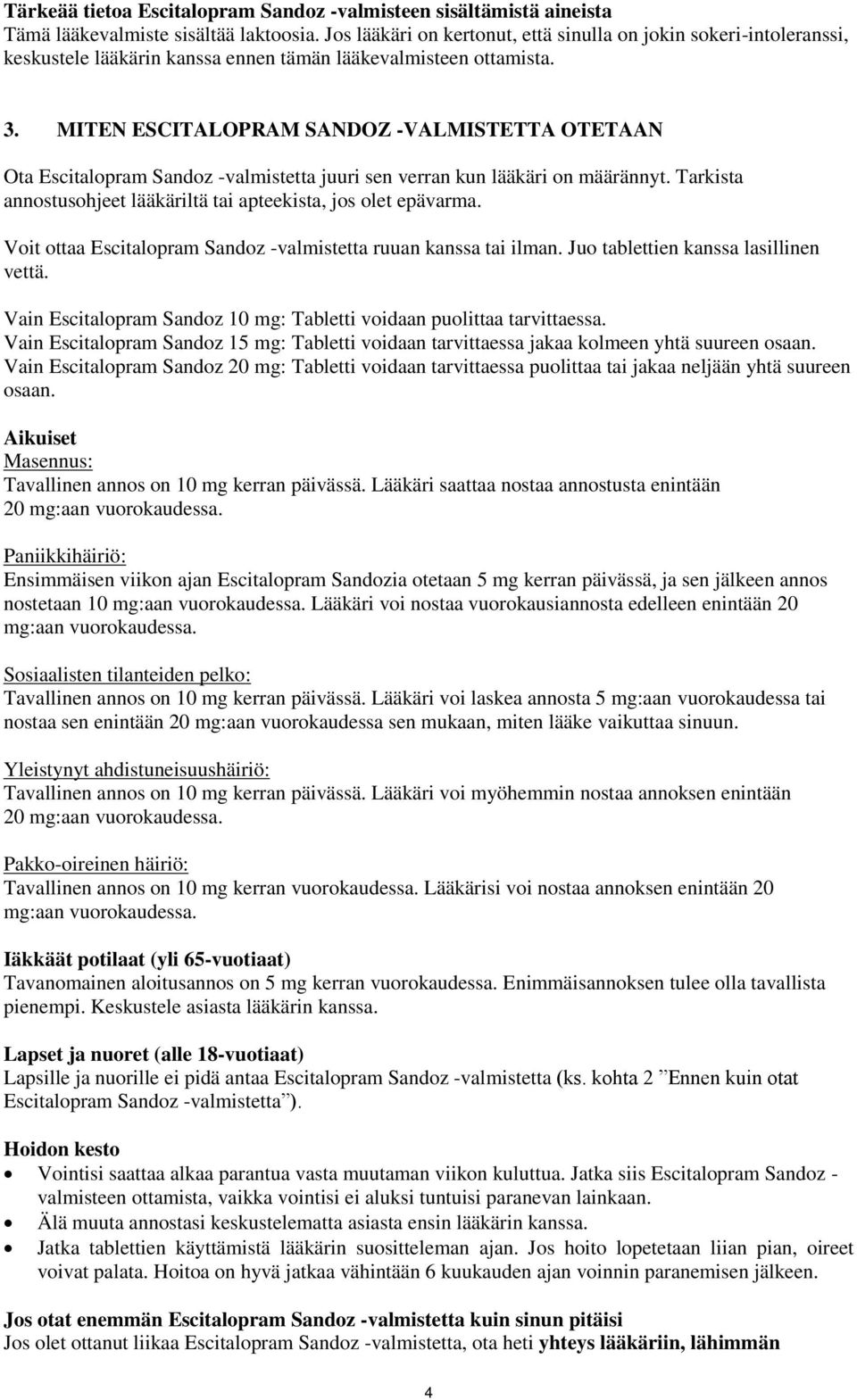 MITEN ESCITALOPRAM SANDOZ -VALMISTETTA OTETAAN Ota Escitalopram Sandoz -valmistetta juuri sen verran kun lääkäri on määrännyt. Tarkista annostusohjeet lääkäriltä tai apteekista, jos olet epävarma.