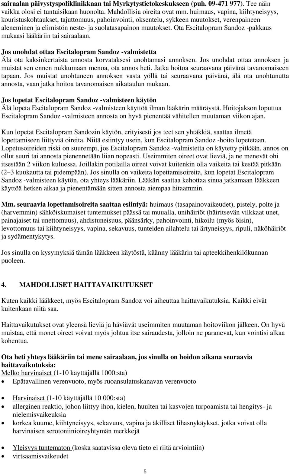 Ota Escitalopram Sandoz -pakkaus mukaasi lääkäriin tai sairaalaan. Jos unohdat ottaa Escitalopram Sandoz -valmistetta Älä ota kaksinkertaista annosta korvataksesi unohtamasi annoksen.