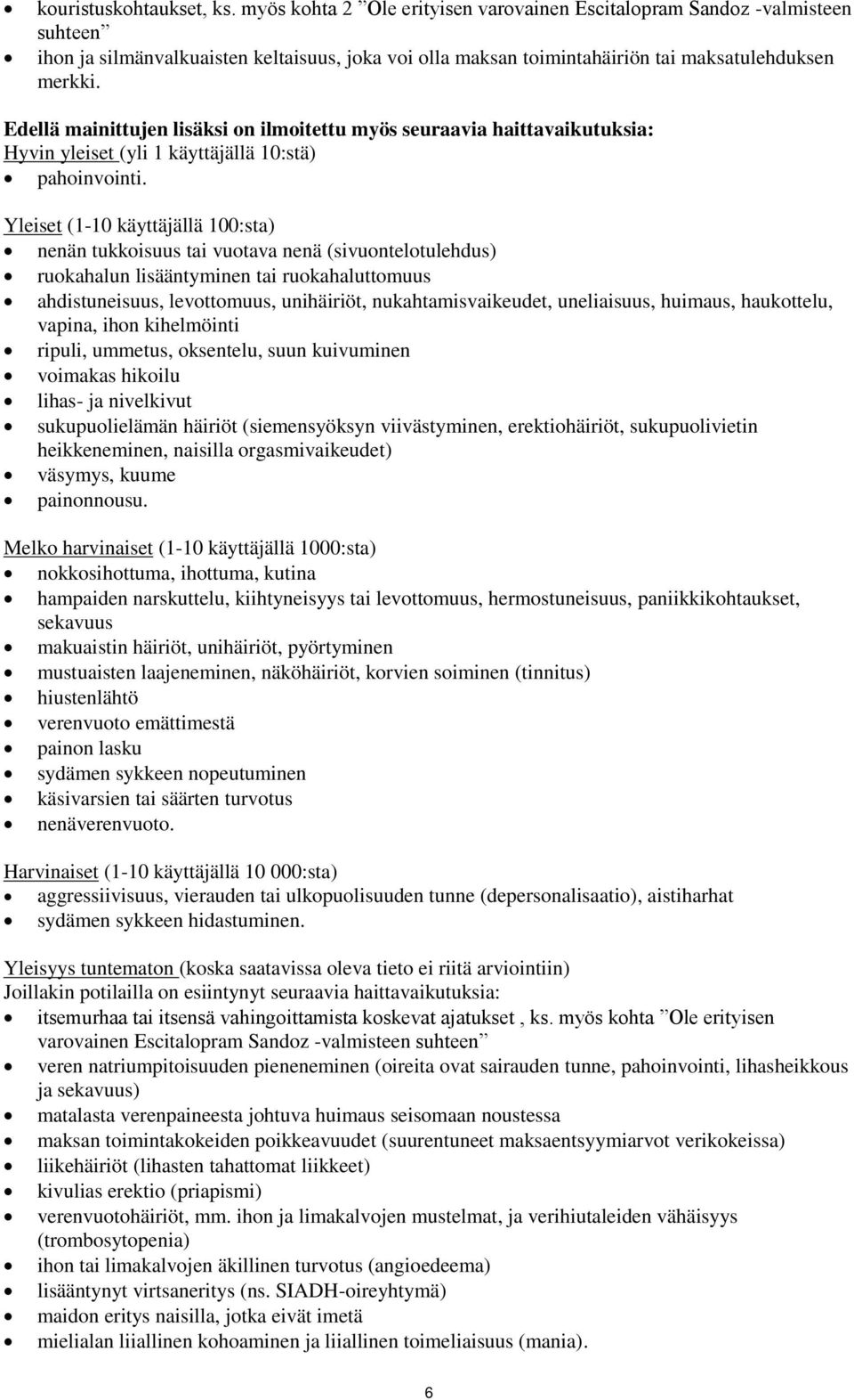 Edellä mainittujen lisäksi on ilmoitettu myös seuraavia haittavaikutuksia: Hyvin yleiset (yli 1 käyttäjällä 10:stä) pahoinvointi.