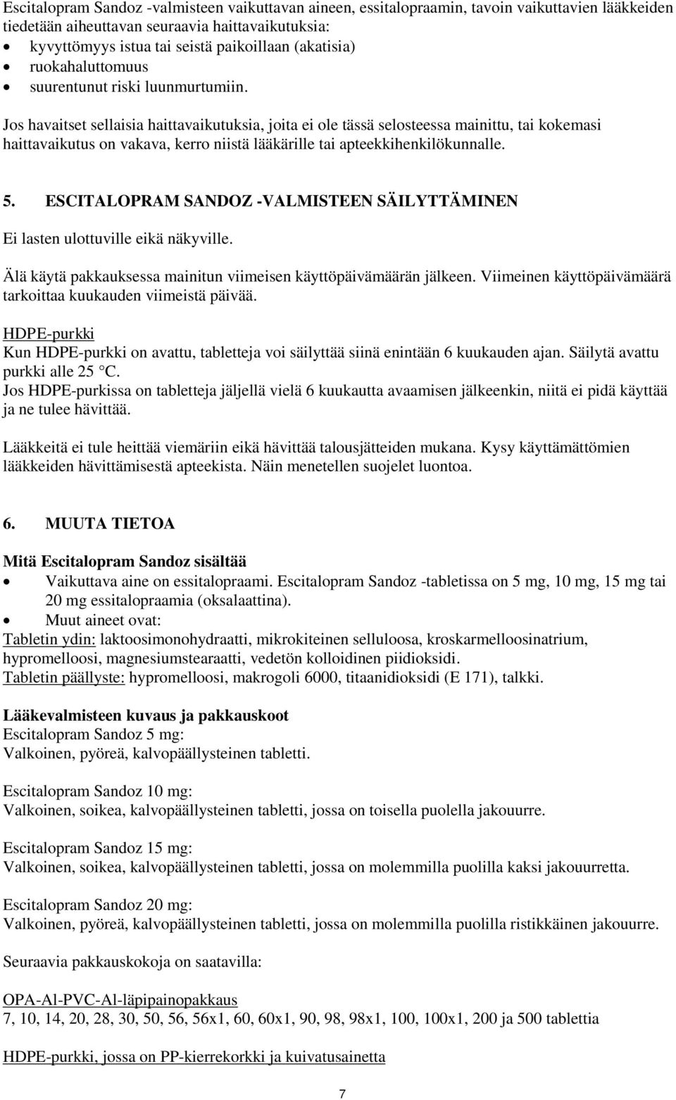 Jos havaitset sellaisia haittavaikutuksia, joita ei ole tässä selosteessa mainittu, tai kokemasi haittavaikutus on vakava, kerro niistä lääkärille tai apteekkihenkilökunnalle. 5.