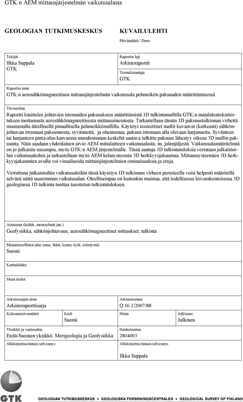 matalalentokartoituksen tuottamasta aerosähkömagneettisesta mittausaineistosta. Tarkastellaan tämän 1D paksuustulkinnan virhettä muutamalla äärellisellä pinnallisella pehmeikkömallilla.