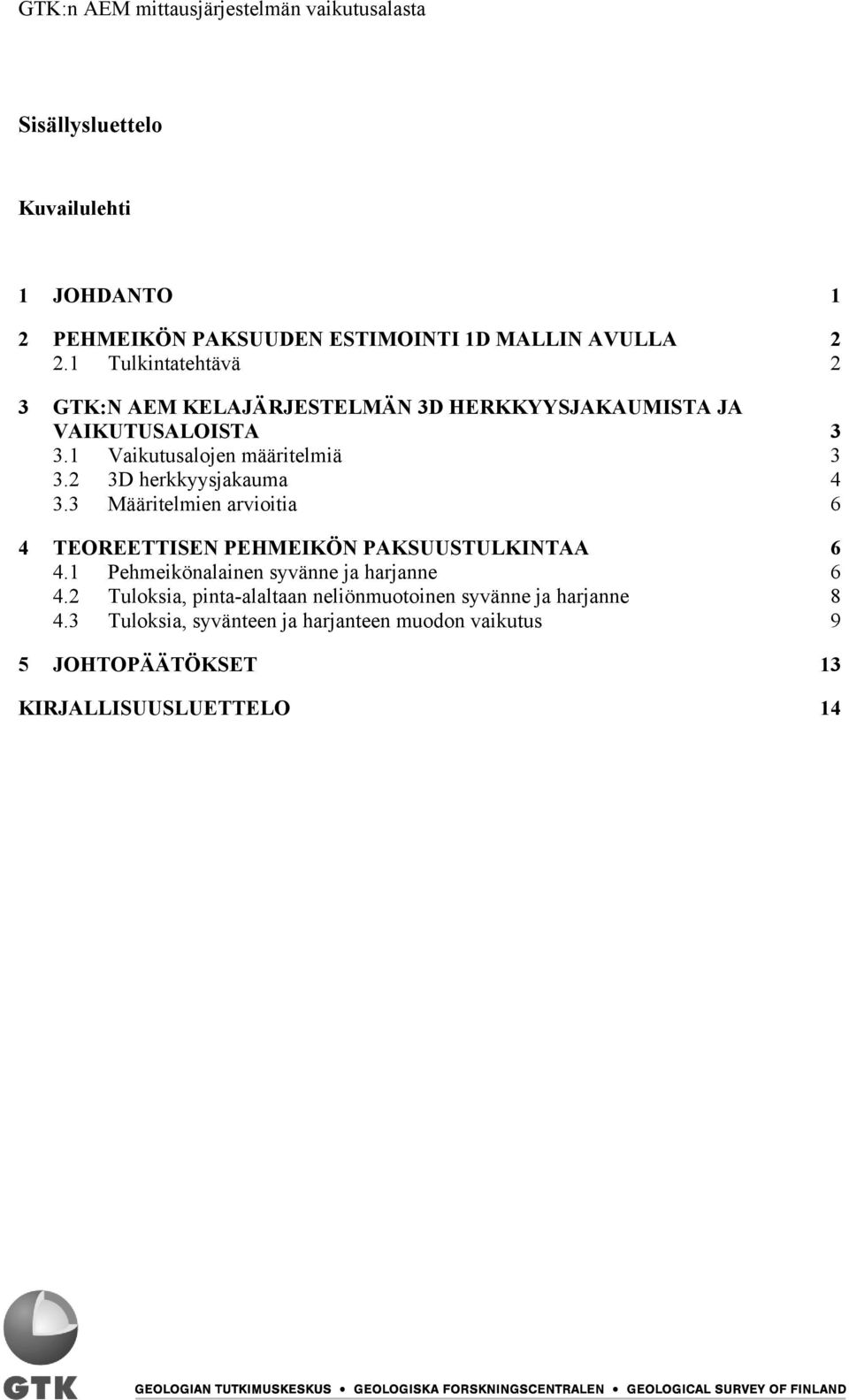 2 3D herkkyysjakauma 4 3.3 Määritelmien arvioitia 6 4 TEOREETTISEN PEHMEIKÖN PAKSUUSTULKINTAA 6 4.1 Pehmeikönalainen syvänne ja harjanne 6 4.