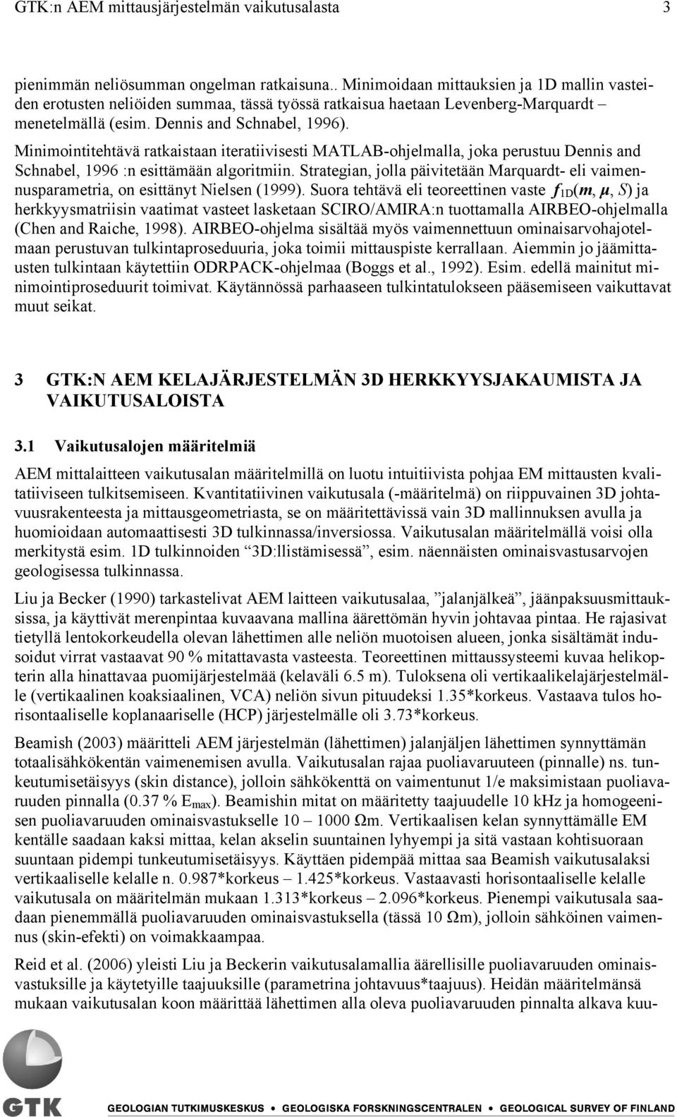 Minimointitehtävä ratkaistaan iteratiivisesti MATLAB-ohjelmalla, joka perustuu Dennis and Schnabel, 1996 :n esittämään algoritmiin.