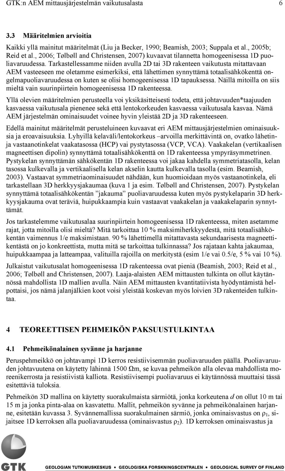 Tarkastellessamme niiden avulla 2D tai 3D rakenteen vaikutusta mitattavaan AEM vasteeseen me oletamme esimerkiksi, että lähettimen synnyttämä totaalisähkökenttä ongelmapuoliavaruudessa on kuten se