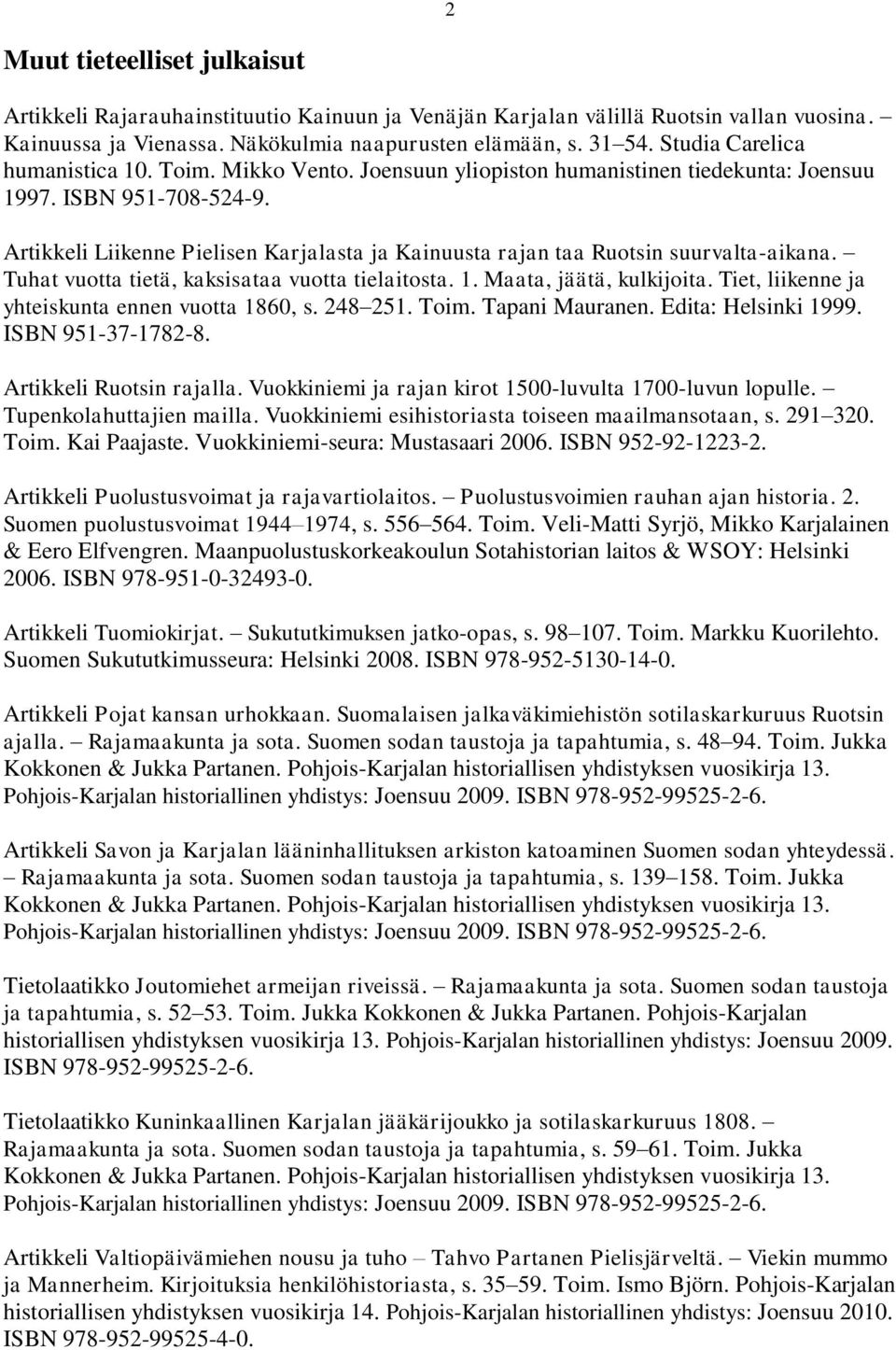 Artikkeli Liikenne Pielisen Karjalasta ja Kainuusta rajan taa Ruotsin suurvalta-aikana. Tuhat vuotta tietä, kaksisataa vuotta tielaitosta. 1. Maata, jäätä, kulkijoita.