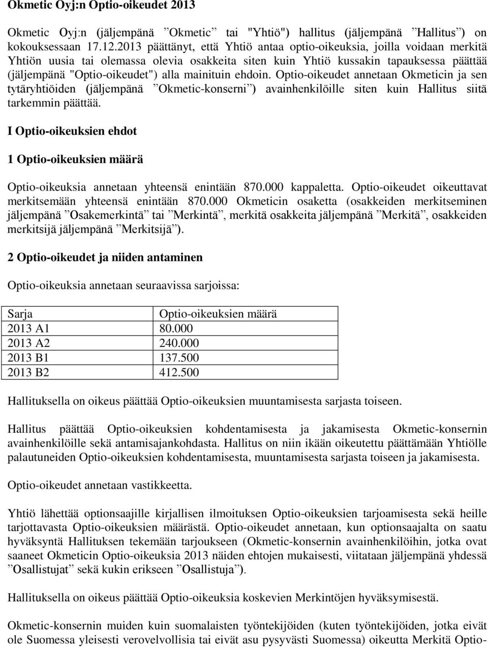 mainituin ehdoin. Optio-oikeudet annetaan Okmeticin ja sen tytäryhtiöiden (jäljempänä Okmetic-konserni ) avainhenkilöille siten kuin Hallitus siitä tarkemmin päättää.