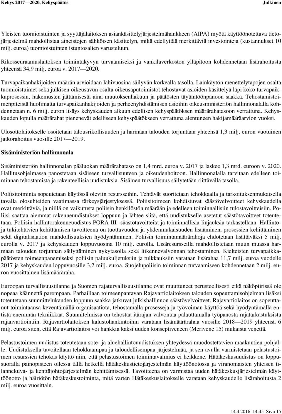 Rikosseuraamuslaitoksen toimintakyvyn turvaamiseksi ja vankilaverkoston ylläpitoon kohdennetaan lisärahoitusta yhteensä 34,9 milj. euroa v. 2017 2020.