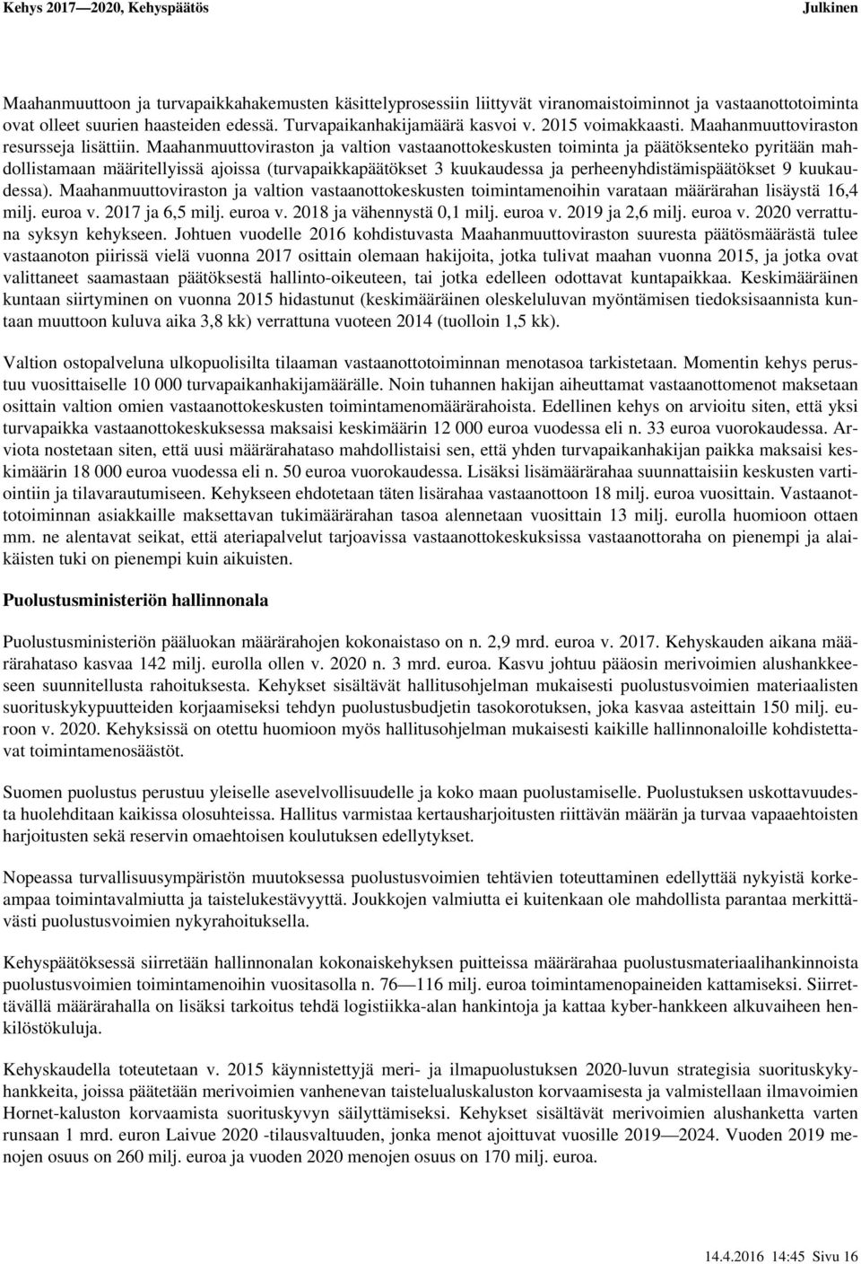 Maahanmuuttoviraston ja valtion vastaanottokeskusten toiminta ja päätöksenteko pyritään mahdollistamaan määritellyissä ajoissa (turvapaikkapäätökset 3 kuukaudessa ja perheenyhdistämispäätökset 9