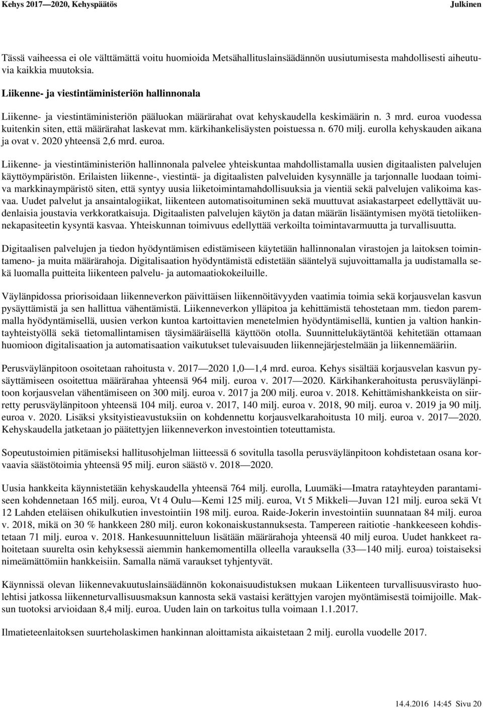 euroa vuodessa kuitenkin siten, että määrärahat laskevat mm. kärkihankelisäysten poistuessa n. 670 milj. eurolla kehyskauden aikana ja ovat v. 2020 yhteensä 2,6 mrd. euroa.