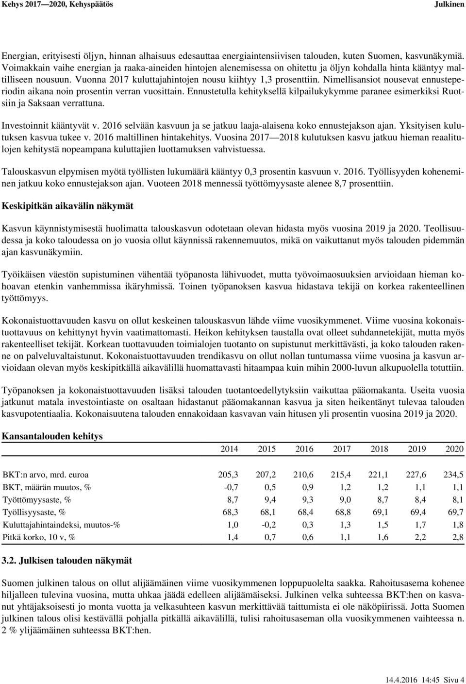 Nimellisansiot nousevat ennusteperiodin aikana noin prosentin verran vuosittain. Ennustetulla kehityksellä kilpailukykymme paranee esimerkiksi Ruotsiin ja Saksaan verrattuna. Investoinnit kääntyvät v.