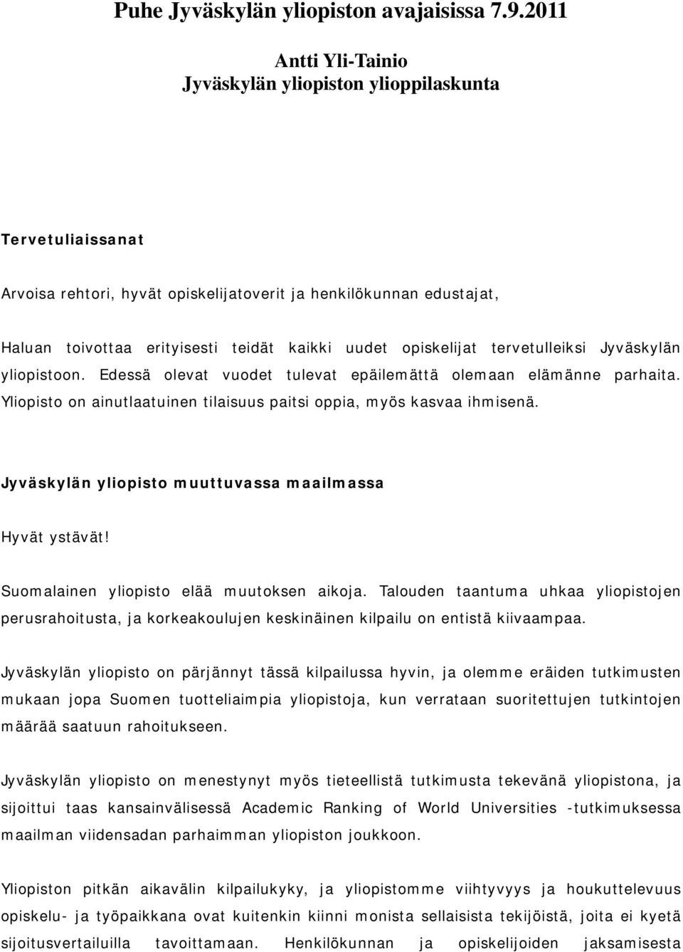 opiskelijat tervetulleiksi Jyväskylän yliopistoon. Edessä olevat vuodet tulevat epäilemättä olemaan elämänne parhaita. Yliopisto on ainutlaatuinen tilaisuus paitsi oppia, myös kasvaa ihmisenä.