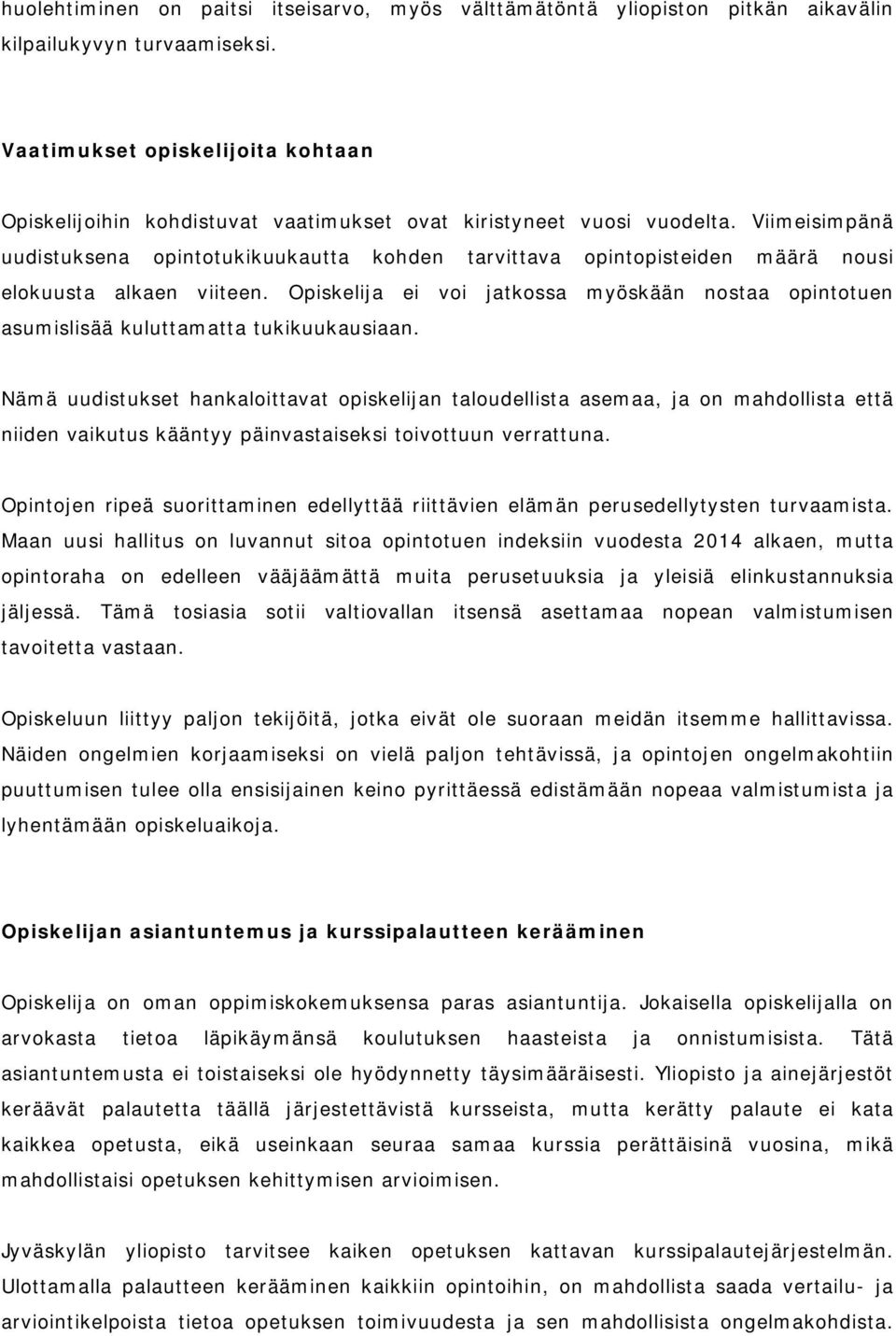 Viimeisimpänä uudistuksena opintotukikuukautta kohden tarvittava opintopisteiden määrä nousi elokuusta alkaen viiteen.