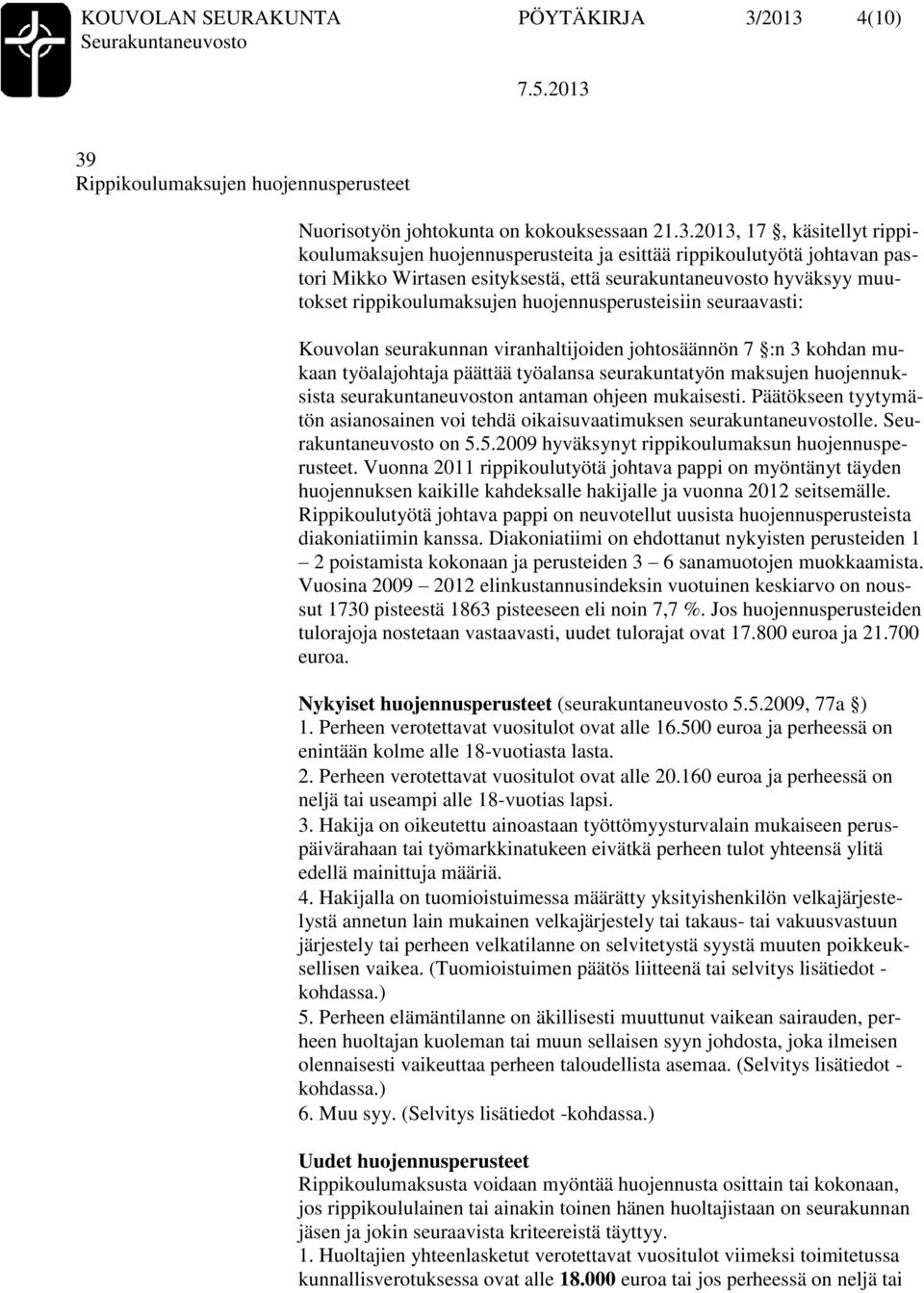 pastori Mikko Wirtasen esityksestä, että seurakuntaneuvosto hyväksyy muutokset rippikoulumaksujen huojennusperusteisiin seuraavasti: Kouvolan seurakunnan viranhaltijoiden johtosäännön 7 :n 3 kohdan