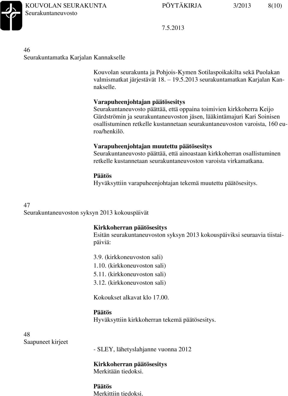 Varapuheenjohtajan päätösesitys päättää, että oppaina toimivien kirkkoherra Keijo Gärdströmin ja seurakuntaneuvoston jäsen, lääkintämajuri Kari Soinisen osallistuminen retkelle kustannetaan