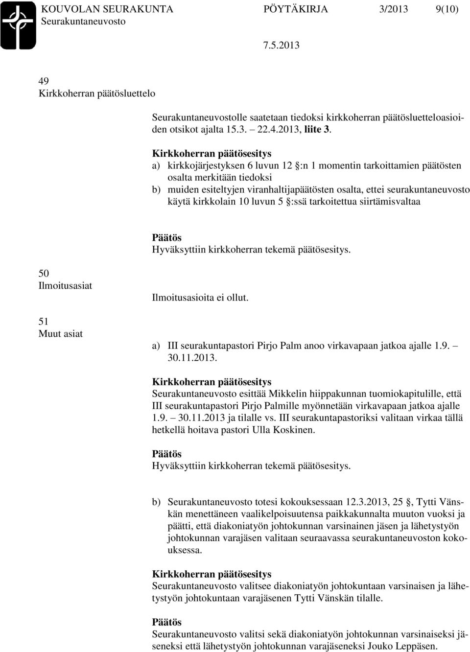 5 :ssä tarkoitettua siirtämisvaltaa 50 Ilmoitusasiat 51 Muut asiat Ilmoitusasioita ei ollut. a) III seurakuntapastori Pirjo Palm anoo virkavapaan jatkoa ajalle 1.9. 30.11.2013.