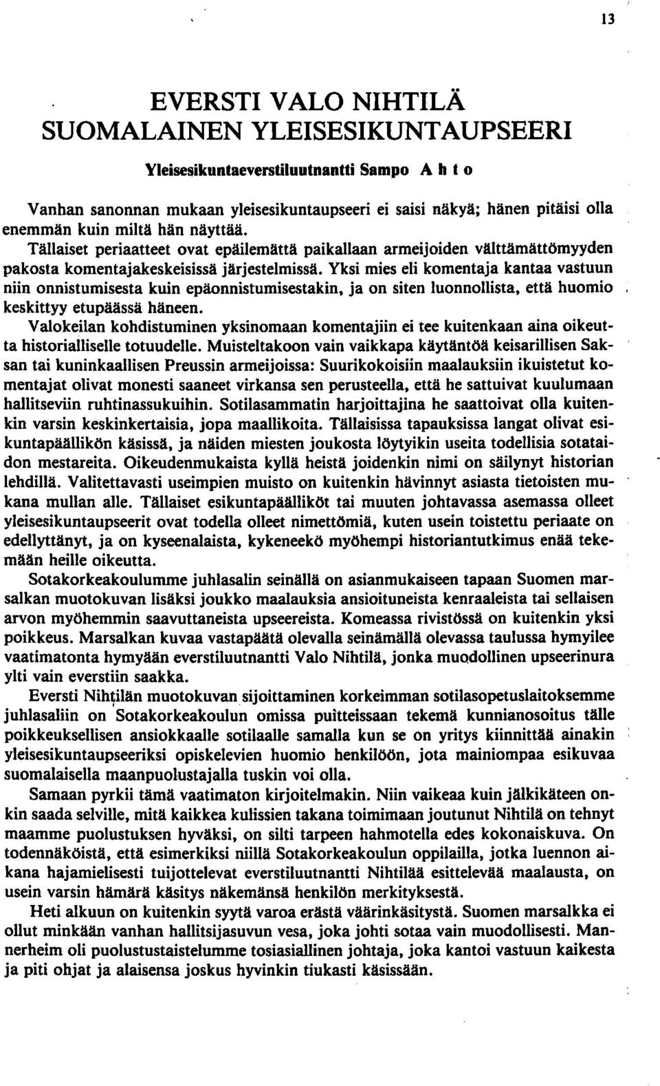 Yksi mies eli komentaja kantaa vastuun niin onnistumisesta kuin epäonnistumisestakin, ja on siten luonnollista, että huomio keskittyy etupäässä häneen.