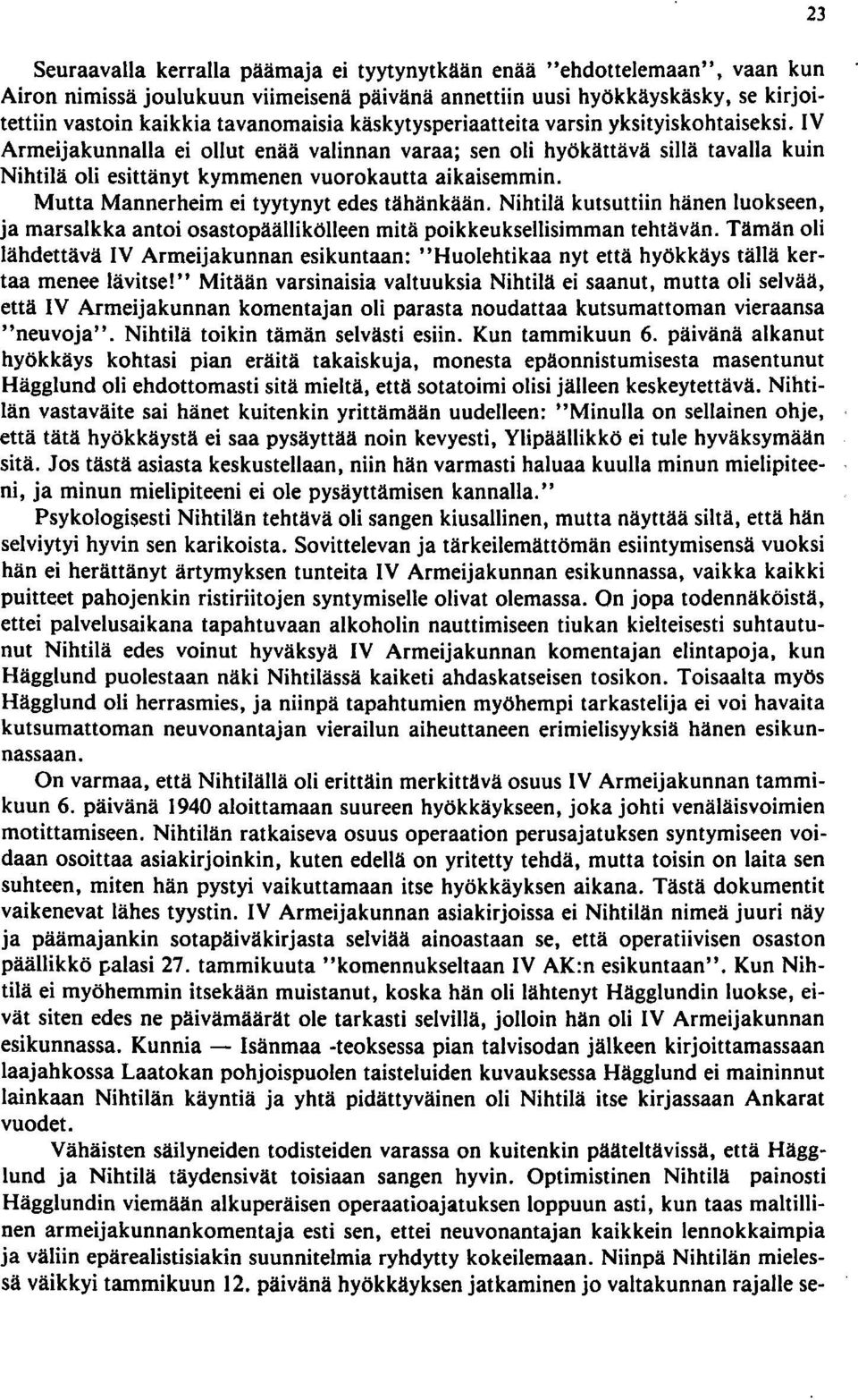 Mutta Mannerheim ei tyytynyt edes tähänkään. Nihtilä kutsuttiin hänen luokseen, ja marsalkka antoi osastopäällikölleen mitä poikkeuksellisimman tehtävän.