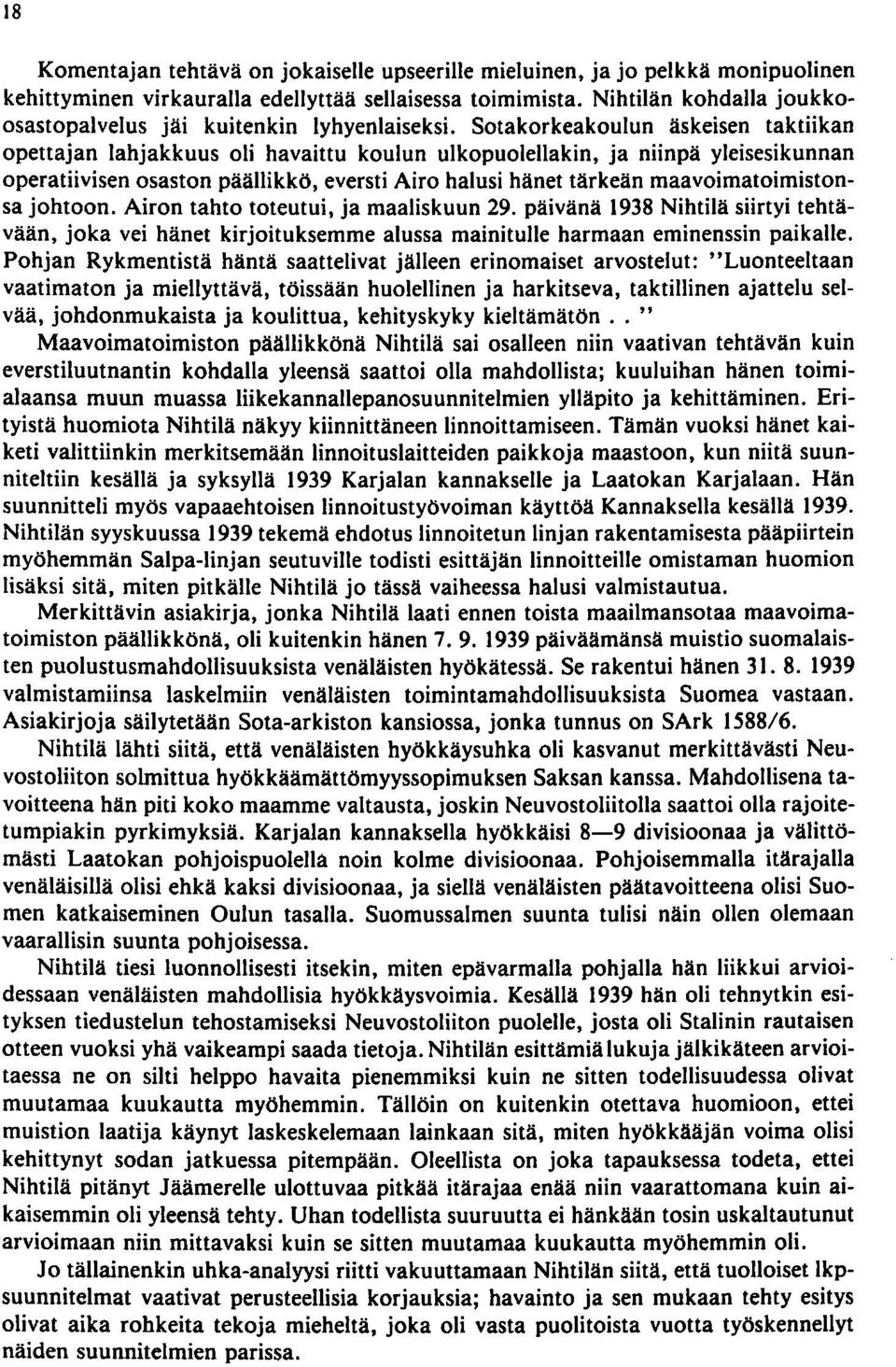 Sotakorkeakoulun äskeisen taktiikan opettajan lahjakkuus oli havaittu koulun ulkopuolellakin, ja niinpä yleisesikunnan operatiivisen osaston päällikkö, eversti Airo halusi hänet tärkeän