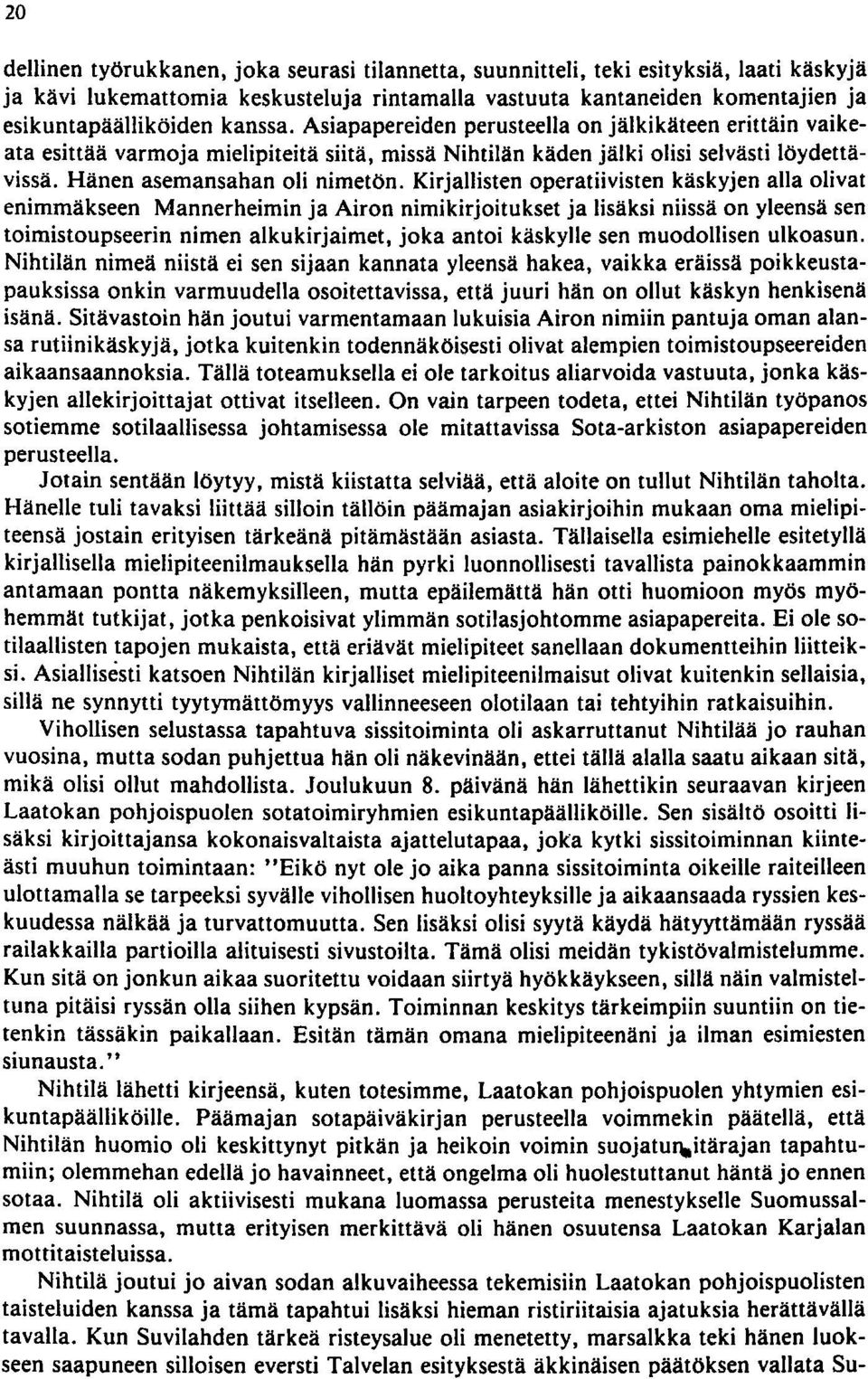 Kirjallisten operatiivisten käskyjen alla olivat enimmäkseen Mannerheimin ja Airon nimikirjoitukset ja lisäksi niissä on yleensä sen toimistoupseerin nimen alkukirjaimet, joka antoi käskylle sen