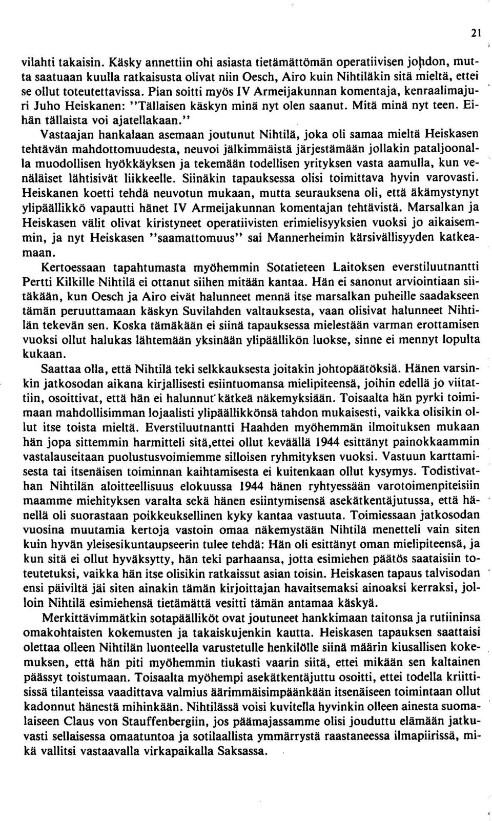 " Vastaajan hankalaan asemaan joutunut Nihtilä, joka oli samaa mieltä Heiskasen tehtävän mahdottomuudesta, neuvoi jälkimmäistä järjestämään jollakin pataljoonalla muodollisen hyökkäyksen ja tekemään