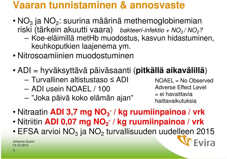 Nitrosoamiinien muodostuminen ADI = hyväksyttävä päiväsaanti (pitkällä aikavälillä) Turvallinen altistustaso ADI ADI usein NOAEL / 100 Joka päivä koko