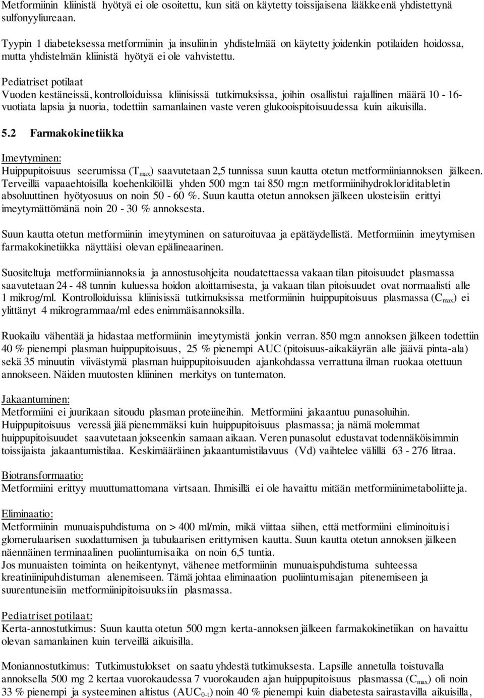 Pediatriset potilaat Vuoden kestäneissä, kontrolloiduissa kliinisissä tutkimuksissa, joihin osallistui rajallinen määrä 10-16- vuotiata lapsia ja nuoria, todettiin samanlainen vaste veren