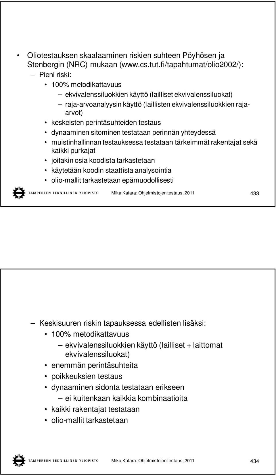 perintäsuhteiden testaus dynaaminen sitominen testataan perinnän yhteydessä muistinhallinnan testauksessa testataan tärkeimmät rakentajat sekä kaikki purkajat joitakin osia koodista tarkastetaan