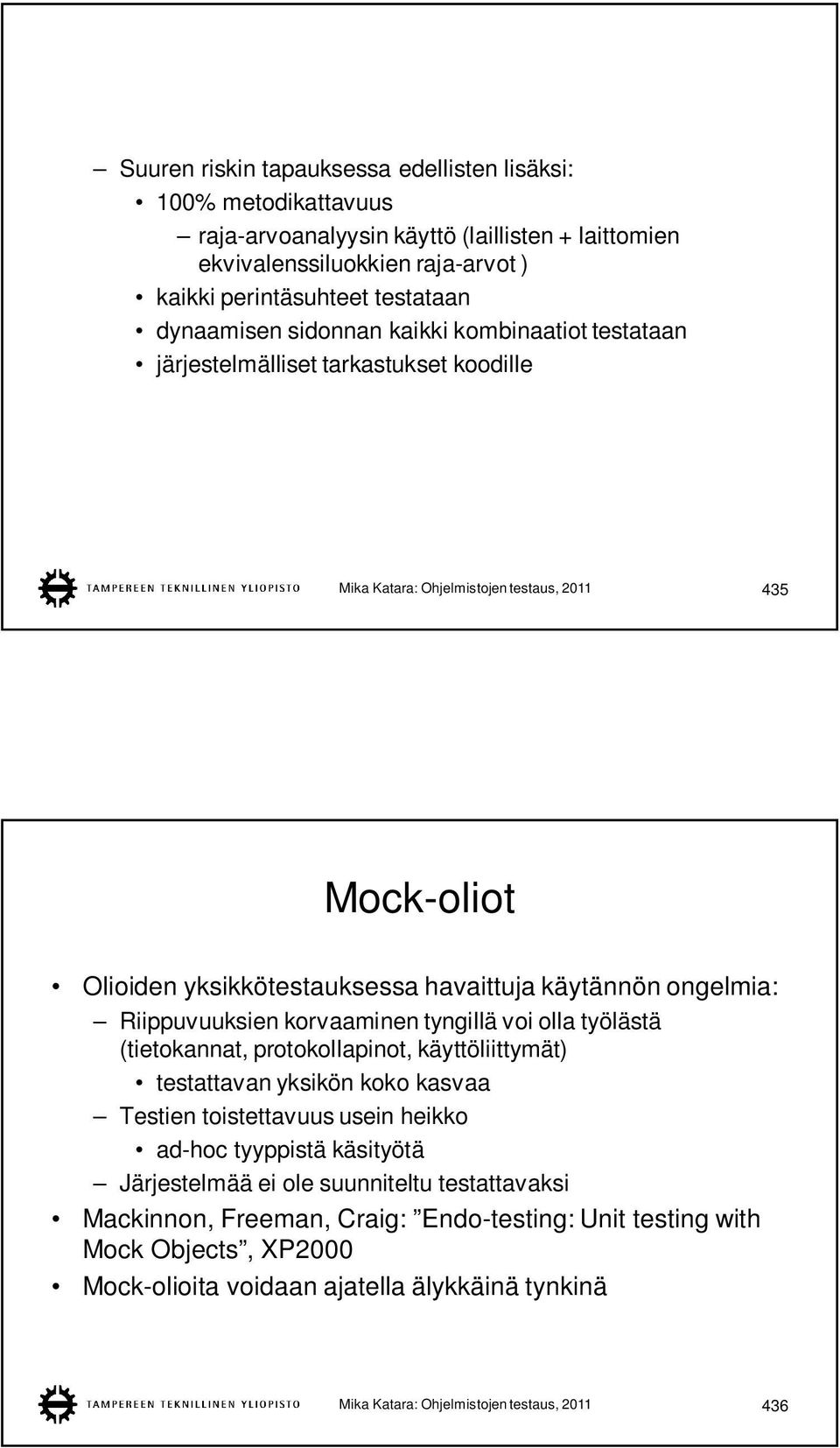 Riippuvuuksien korvaaminen tyngillä voi olla työlästä (tietokannat, protokollapinot, käyttöliittymät) testattavan yksikön koko kasvaa Testien toistettavuus usein heikko ad-hoc tyyppistä käsityötä