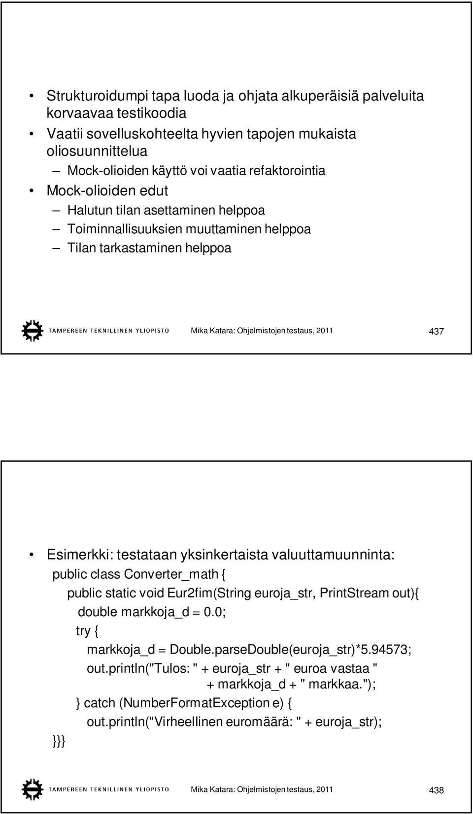 yksinkertaista valuuttamuunninta: public class Converter_math { public static void Eur2fim(String euroja_str, PrintStream out){ double markkoja_d = 0.0; try { markkoja_d = Double.