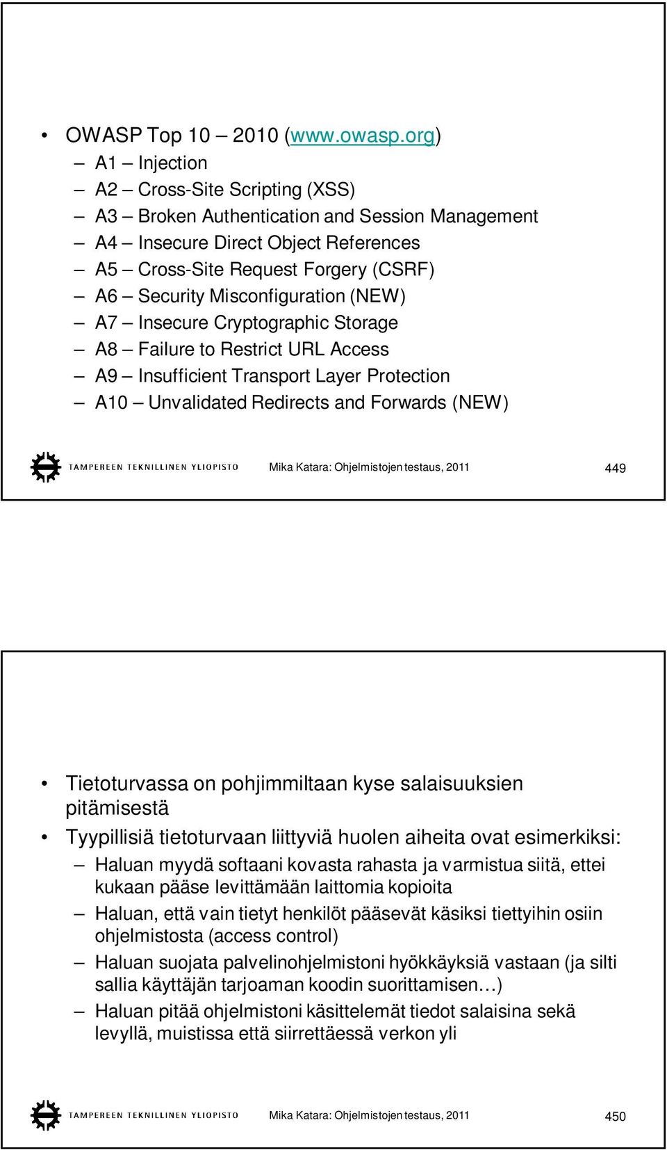 (NEW) A7 Insecure Cryptographic Storage A8 Failure to Restrict URL Access A9 Insufficient Transport Layer Protection A10 Unvalidated Redirects and Forwards (NEW) Mika Katara: Ohjelmistojen testaus,