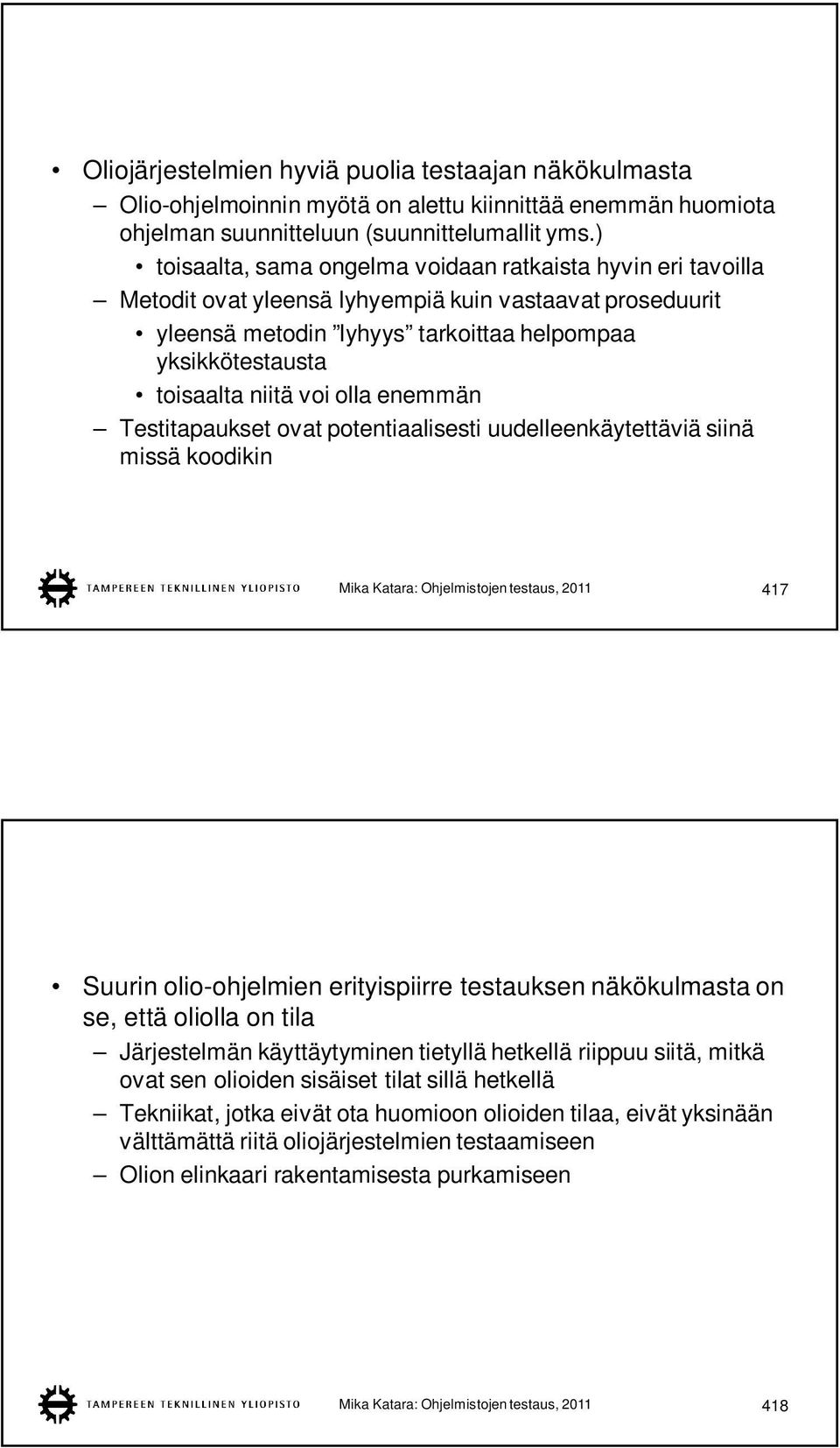 voi olla enemmän Testitapaukset ovat potentiaalisesti uudelleenkäytettäviä siinä missä koodikin Mika Katara: Ohjelmistojen testaus, 2011 417 Suurin olio-ohjelmien erityispiirre testauksen