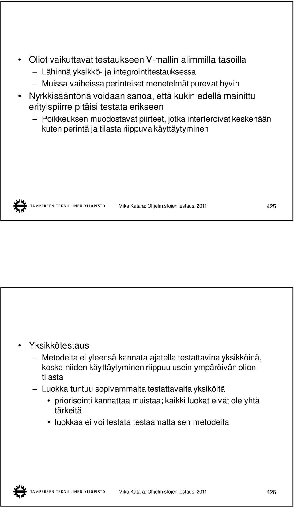 Ohjelmistojen testaus, 2011 425 Yksikkötestaus Metodeita ei yleensä kannata ajatella testattavina yksikköinä, koska niiden käyttäytyminen riippuu usein ympäröivän olion tilasta Luokka tuntuu