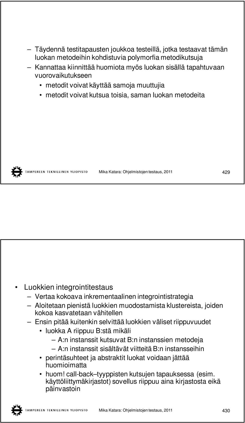 integrointistrategia Aloitetaan pienistä luokkien muodostamista klustereista, joiden kokoa kasvatetaan vähitellen Ensin pitää kuitenkin selvittää luokkien väliset riippuvuudet luokka A riippuu B:stä