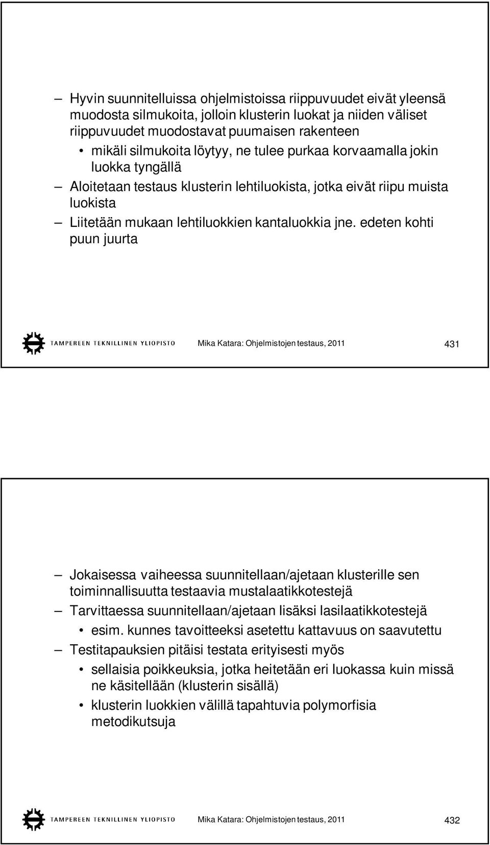 edeten kohti puun juurta Mika Katara: Ohjelmistojen testaus, 2011 431 Jokaisessa vaiheessa suunnitellaan/ajetaan klusterille sen toiminnallisuutta testaavia mustalaatikkotestejä Tarvittaessa