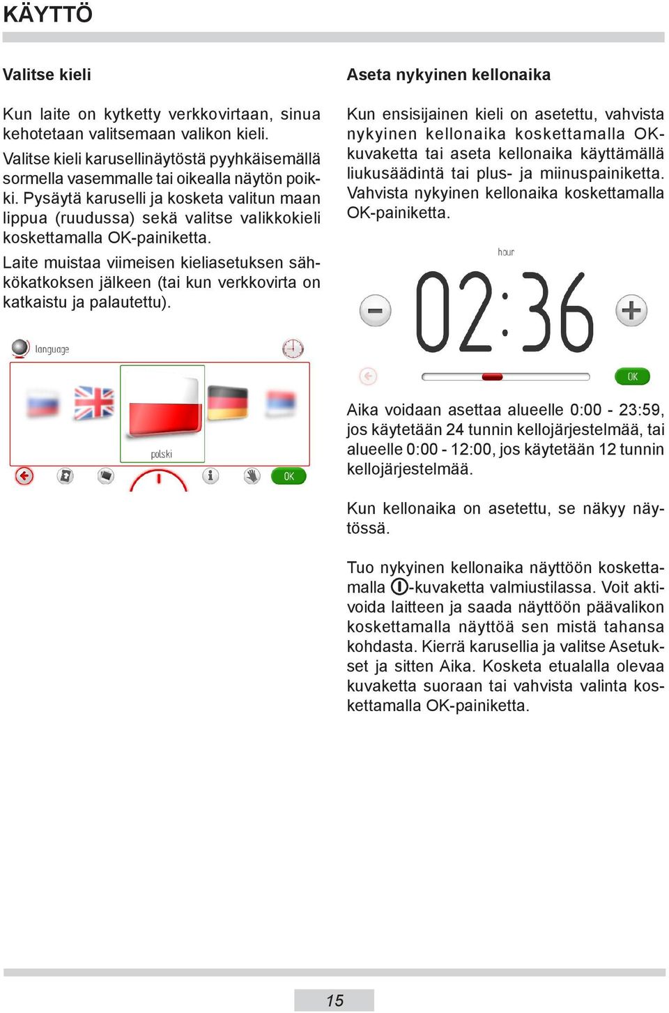 Laite muistaa viimeisen kieliasetuksen sähkökatkoksen jälkeen (tai kun verkkovirta on katkaistu ja palautettu).